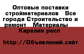 Оптовые поставки стройматериалов - Все города Строительство и ремонт » Материалы   . Карелия респ.